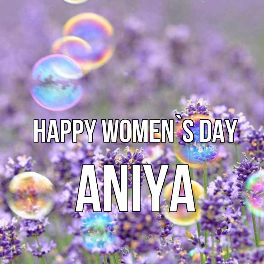Greetings card с именем, Aniya happy women`s day цветы Greetings with text for free download 